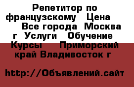 Репетитор по французскому › Цена ­ 800 - Все города, Москва г. Услуги » Обучение. Курсы   . Приморский край,Владивосток г.